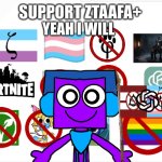 Spliff supports ZTAAFA+ Except for emoji Cats | Yeah I will | image tagged in support ztaafa,ztaafa,anti emoji cat,spliff,oc,anti cringe | made w/ Imgflip meme maker