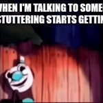 I hate when this happens to me | me when I'm talking to someone and the stuttering starts getting to me | image tagged in gifs,mugman,cuphead,memes | made w/ Imgflip video-to-gif maker