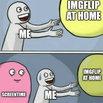funny thing yes im posting on my school chromebook | imgflip at home; me; imgflip at home; screentime; me | image tagged in memes,running away balloon,funny memes | made w/ Imgflip meme maker