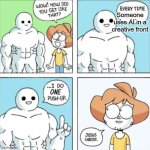 it's called effort try it sometime slop eaters | Someone uses AI in a creative front | image tagged in every time x i do one push-up,art,ai meme,art memes | made w/ Imgflip meme maker