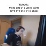 If its not the first try then its too hard!! | Nobody: 
Me raging at a video game level I've only tried once: | image tagged in gifs,rage | made w/ Imgflip video-to-gif maker