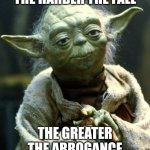 Star Wars Yoda | the harder the fall; the greater the arrogance | image tagged in memes,yoda,wisdom | made w/ Imgflip meme maker