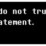 I do not trust you with that statement
