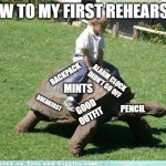 I'm not cut out for an audition choir... | OMW to my first rehearsal! Backpack; Alarm clock didn't go off; Mints; Breakfast; Good outfit; Pencil | image tagged in turtle rush | made w/ Imgflip meme maker