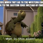 open world | flat earthers when they go to the western edge but they end up returning to the eastern edge instead of finding a waterfall | image tagged in what is this place,world,flat earth,map,world map,flat earthers | made w/ Imgflip meme maker