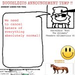 Ducceldius Announcement Temp !! (Nobody asked for this) | We need to cancel haters of everything absolutely normal! | image tagged in ducceldius announcement temp nobody asked for this | made w/ Imgflip meme maker