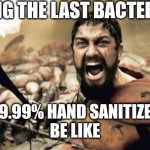 Hand sanitizer lol | Being the last bacteria in; 99.99% hand sanitizer
be like | image tagged in memes,hand sanitizer | made w/ Imgflip meme maker