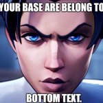 All Your Base Belong To Viltrum | All your base are belong to us. Bottom text. | image tagged in anissa stare | made w/ Imgflip meme maker