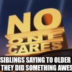 More like who asked am I right? | younger siblings saying to older siblings
that they did something awesome | image tagged in gifs,well yes but actually no,why are you reading the tags | made w/ Imgflip video-to-gif maker