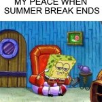 Spongebob Ight Imma Head Out | MY PEACE WHEN  summer break ends | image tagged in memes,spongebob ight imma head out,remix | made w/ Imgflip meme maker