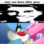 Can we ban this guy? | image tagged in lobotomy fill in meme,oggy and the cockroaches,deviantart | made w/ Imgflip meme maker