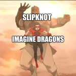 Corey Taylor Once Criticized Imagine Dragons | Slipknot; Imagine Dragons | image tagged in conquest and oliver,memes,invincible,music,slipknot,imagine dragons | made w/ Imgflip meme maker
