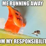 Running away from creature | Me running away; from my responsibilitys: | image tagged in running away from creature,responsibility,responsibilities,running | made w/ Imgflip meme maker