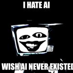 When will AI be banned? | I hate AI; I wish AI never existed | image tagged in template,ai,ban ai | made w/ Imgflip meme maker