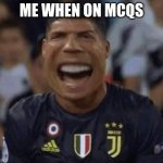 Cristiano Ronaldo Crying (NEW!) | Me when on Mcqs | image tagged in cristiano ronaldo crying new | made w/ Imgflip meme maker