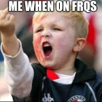Soccer baby | me when on frqs | image tagged in soccer baby | made w/ Imgflip meme maker