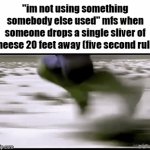 five second rule | "im not using something somebody else used" mfs when someone drops a single sliver of cheese 20 feet away (five second rule) | image tagged in gifs,memes,funny,true,five second rule,food | made w/ Imgflip video-to-gif maker