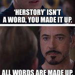 Civil War | ‘Herstory’ isn’t a word, you made it up. All words are made up. | image tagged in memes,marvel civil war 1 | made w/ Imgflip meme maker
