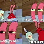 Movie Theaters When They Get The Amazing Digital Circus: The Last Act Merch And Scalpers Begin Approaching | SCALPERS! | image tagged in the smelly smell that smells smelly,memes,spongebob,movie theater,the amazing digital circus | made w/ Imgflip meme maker
