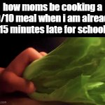 genuinely the best food is always made when you are late | how moms be cooking a 10/10 meal when i am already 15 minutes late for school | image tagged in gifs,cooking,memes,funny | made w/ Imgflip video-to-gif maker