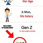 Never ask a woman her age | This is what I’m talking about; Gen Z; To use emojis correctly; 😭✌️🥀 | image tagged in never ask a woman her age,truth,why are you reading the tags,what,out of ideas | made w/ Imgflip meme maker