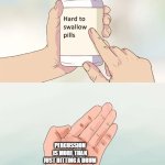 I PLAY IT I KNOW IT'S TRUE | percussion is more than just hitting a drum | image tagged in memes,hard to swallow pills | made w/ Imgflip meme maker