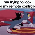 IT GREW LEGS AND WALKED AWAY | me trying to look for my remote controller | image tagged in relatable | made w/ Imgflip video-to-gif maker