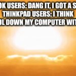 kaboooooom | Macbook users: Dang it, i got a scratch
thinkpad users: I think i can cool down my computer with water | image tagged in gifs,memes | made w/ Imgflip video-to-gif maker