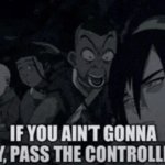 if you ain't gonna play, pass the controller meme