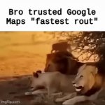 This is why apps like Waze exist | Bro trusted Google Maps "fastest rout" | image tagged in gifs,google maps,google,dangerous | made w/ Imgflip video-to-gif maker