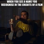 Watching a film and this happened just now | When you see a name you recognise in the credits of a film | image tagged in leonardo dicaprio pointing | made w/ Imgflip meme maker