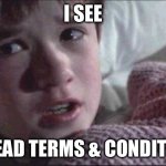 I SEE; UNREAD TERMS & CONDITIONS | I SEE; UNREAD TERMS & CONDITIONS | image tagged in memes,i see dead people,terms and conditions,dead people,modern problems,modern problems require modern solutions | made w/ Imgflip meme maker