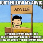 Lucy's Advice Booth | don't follow my advice; if you follow my advice, you don't follow my advice. if you don't follow my advice, you follow my advice. | image tagged in lucy's advice booth | made w/ Imgflip meme maker