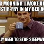 Dad Joke | This morning, I woke up to find stir-fry in my bed again; I really need to stop sleepwoking | image tagged in dad joke | made w/ Imgflip meme maker