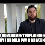A very funny title that i sadly could not think of! | The government explaining to me why I should pay a breating tax | image tagged in gifs,meme,governments,tax | made w/ Imgflip video-to-gif maker