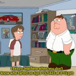 History teachers be like | History teachers when you don't know who farted on April 15,1445 at 3:15 pm | image tagged in gifs,peter griffin,family guy,peter griffin family guy,teachers,school | made w/ Imgflip video-to-gif maker