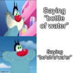 The Drake meme but it's Oggy/Me | Saying “bottle of water”; Saying “bo’oh’o’wa’er” | image tagged in the drake meme but it's oggy/me | made w/ Imgflip meme maker