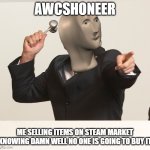 auctioneer | AWcshoneer; me selling items on steam market knowing damn well no one is going to buy it | image tagged in auctioneer | made w/ Imgflip meme maker