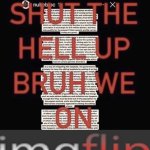 SHUT THE HELL UP WE ON IMGFLIP
