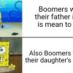 The same people who didn't like it when their father in law is mean to them act the same way to their daughter's boyfriend | Boomers when their father in law
 is mean to them; Also Boomers towards their daughter's boyfriend | image tagged in boomers,relationships | made w/ Imgflip meme maker
