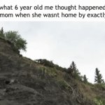 maybe shes been kidnapped | what 6 year old me thought happened to my mom when she wasnt home by exactly 5 pm | image tagged in memes | made w/ Imgflip video-to-gif maker