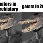 Attempting to Get this to the front page via msmg | gators in prehistory; gators in 2026 | image tagged in average enjoyer meme | made w/ Imgflip meme maker