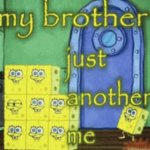 my brother just another me