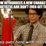 Rest of the fire | When the show introduces a new character with lots of lore but my autistic ahh don't even get the main plot yet | image tagged in rest of the fire,it crowd,autism,autistic,meme,funny | made w/ Imgflip meme maker
