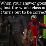 Maybe the one who has the only correct answer is a God. | When your answer goes
against the whole class and
it turns out to be correct | image tagged in gifs,answer | made w/ Imgflip video-to-gif maker