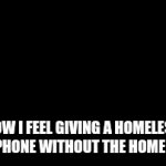 I am so nice | How i feel giving a homeless dude a phone without the home button | image tagged in gifs,superman,the homless dude,was king of mad,idk why | made w/ Imgflip video-to-gif maker