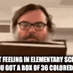 nostalgia | that feeling in elementary school when you got a box of 36 colored pencils | image tagged in gifs,nostalgia,jack black,memes,relatable,funny | made w/ Imgflip video-to-gif maker