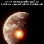 so annoying... | when you answer the Kahoot question 0.13892 seconds after the speed of light and get sent from first to 765th place on the leaderboard so you lowk just nuke the entire earth | image tagged in gifs,memes,kahoot | made w/ Imgflip video-to-gif maker