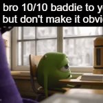 i said don't make it obvious!!! | -yo bro 10/10 baddie to your left but don't make it obviou- | image tagged in gifs,memes,rizz,tags | made w/ Imgflip video-to-gif maker