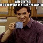 Hee hee | Why did the employee go to work in stilts? He wanted a raise. | image tagged in dad joke | made w/ Imgflip meme maker